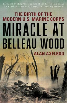 Miracle at Belleau Wood: The Birth of the Modern U.s. Marine Corps  9781493032891 Front Cover