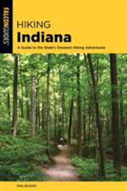 Hiking Indiana A Guide to the State's Greatest Hiking Adventures 3rd 9781493034970 Front Cover