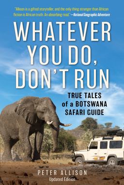 Whatever You Do, Don't Run: True Tales of a Botswana Safari Guide  9781493035380 Front Cover