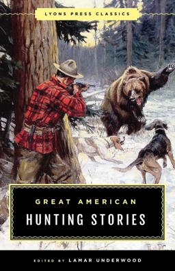 Great American Hunting Stories Lyons Press Classics  9781493040421 Front Cover