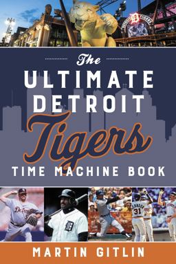 The Ultimate Detroit Tigers Time Machine Book The Ultimate Detroit Tigers Time Machine Book