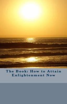 The Book: How to Attain Enlightenment Now