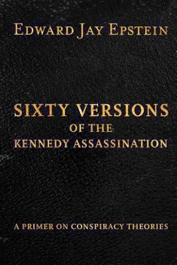 Sixty Versions of the Kennedy Assassination A Primer on Conspiracy Theories 1st 9781493574582 Front Cover