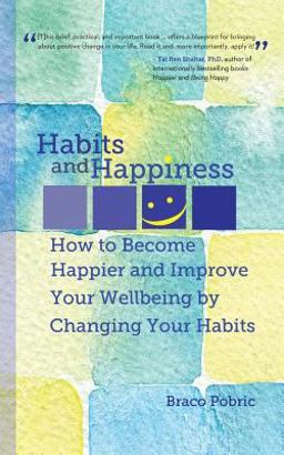 Habits and Happiness How to Become Happier and Improve Your Wellbeing by Changing Your Habits 1st 2013 9781493662456 Front Cover