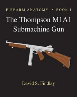 Firearm Anatomy - Book I the Thompson M1A1 Submachine Gun