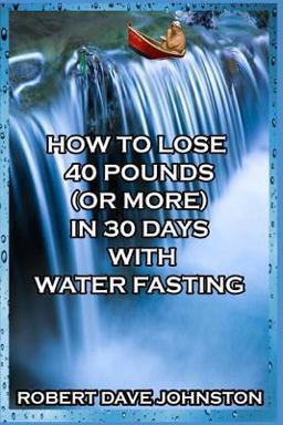 How to Lose 40 Pounds (or More) in 30 Days with Water Fasting