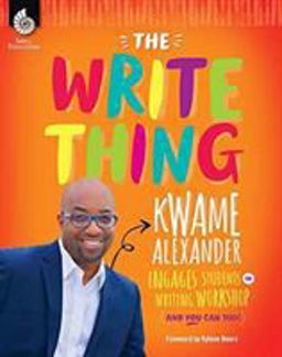 Write Thing Kwame Alexander Engages Students in Writing Workshop (and You Can Too!)  9781493888429 Front Cover