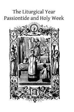 The Liturgical Year: Passiontide and Holy Week