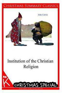 Institution of the Christian Religion [Christmas Summary Classics]