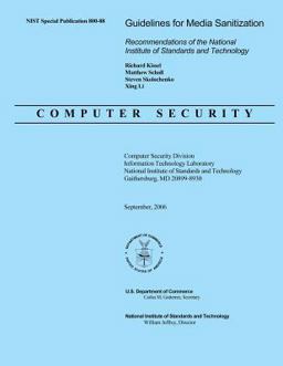 Guidelines for Media Sanitization: Recommendations of the National Institute Standards and Technology Guidelines for Media Sanitization: Recommendations of the National Institute Standards and Technology