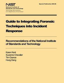 Guide to Integrating Forensic Techniques into Incident Response Guide to Integrating Forensic Techniques into Incident Response