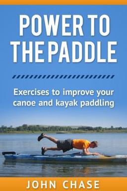Power to the Paddle : Exercises to Improve Your Canoe and Kayak Paddling  9781494803193 Front Cover