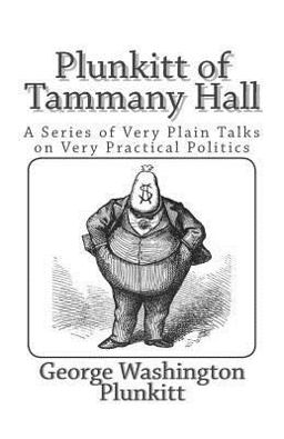 Plunkitt of Tammany Hall: a Series of Very Plain Talks on Very Practical Politics  9781494885007 Front Cover