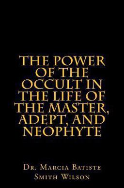 The Power of the Occult in the Life of the Master, Adept, and Neophyte The Power of the Occult in the Life of the Master, Adept, and Neophyte