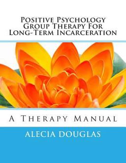 Positive Psychology Group Therapy for Long-Term Incarceration A Therapy Manual  9781494995638 Front Cover