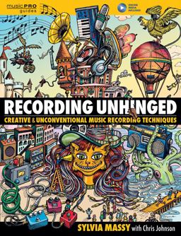 Recording Unhinged Creative and Unconventional Music Recording Techniques  9781495011276 Front Cover