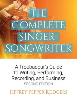Complete Singer-Songwriter A Troubadour's Guide to Writing, Performing, Recording, and Business 2nd 9781495019913 Front Cover