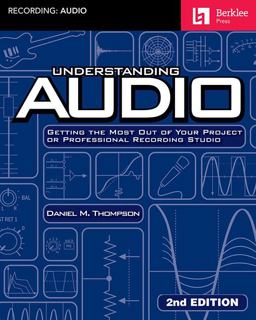 Understanding Audio Getting the Most Out of Your Project or Professional Recording Studio 2nd 9781495028755 Front Cover