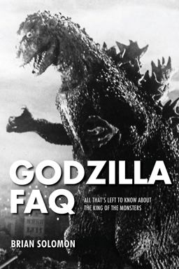 Godzilla FAQ All That's Left to Know about the King of the Monsters  9781495045684 Front Cover