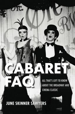 Cabaret FAQ All That's Left to Know about the Broadway and Cinema Classic  9781495051449 Front Cover
