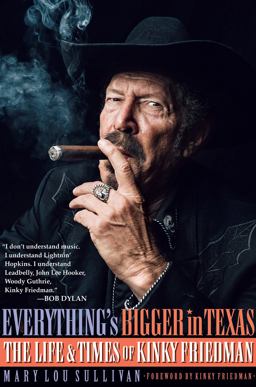 Everything's Bigger in Texas The Life and Times of Kinky Friedman  9781495058967 Front Cover