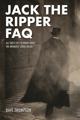 Jack the Ripper FAQ All That's Left to Know about the Infamous Serial Killer  9781495063084 Front Cover
