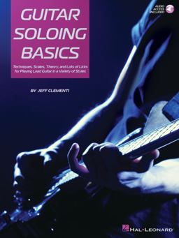 Guitar Soloing Basics Techniques, Scales, Theory and Lots of Licks for Playing Lead Guitar in a Variety of Styles  9781495080609 Front Cover