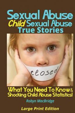 Sexual Abuse - Child Sexual Abuse True Stories What You Need to Know and Shocking Child Abuse Statistics!  9781495307003 Front Cover