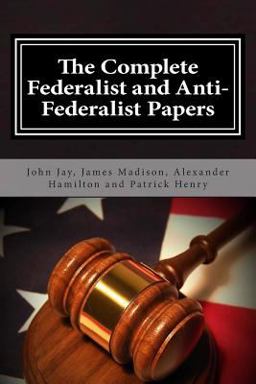 The Complete Federalist and Anti-Federalist Papers