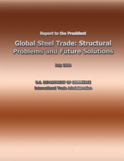 Report to the President Global Steel Trade: Structural Problems and Future Solutions Report to the President Global Steel Trade: Structural Problems and Future Solutions
