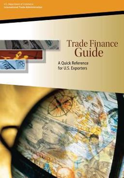 Trade Finance Guide: a Quick Reference for U. S. Exporters Trade Finance Guide: a Quick Reference for U. S. Exporters