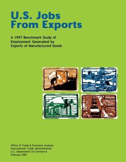 U. S. Jobs from Exports a 1997 Benchmark Study of Employment Generated by Exports of Manufactured Goods U. S. Jobs from Exports a 1997 Benchmark Study of Employment Generated by Exports of Manufactured Goods