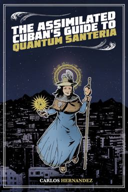 Assimilated Cuban's Guide to Quantum Santeria  9781495607394 Front Cover