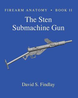 Firearm Anatomy - Book II the STEN Submachine Gun