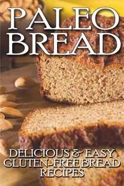 Paleo Bread: Delicious and Easy Gluten-Free Bread Recipes