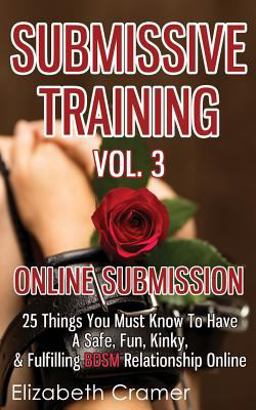 Submissive Training Vol. 3: Online Submission - 25 Things You Must Know to Have a Safe, Fun, Kinky, and Fulfilling BDSM Relationship Online  9781496000231 Front Cover