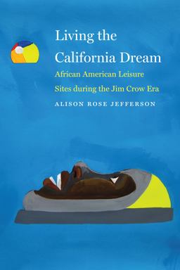 Living the California Dream African American Leisure Sites During the Jim Crow Era  9781496201300 Front Cover