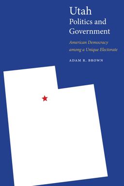 Utah Politics and Government American Democracy among a Unique Electorate  9781496201805 Front Cover