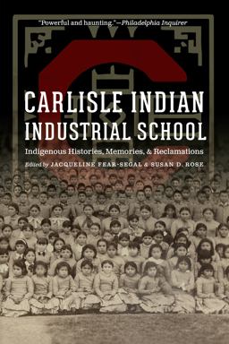 Carlisle Indian Industrial School Indigenous Histories, Memories, and Reclamations  9781496207692 Front Cover