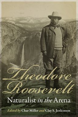 Theodore Roosevelt, Naturalist in the Arena  9781496213143 Front Cover