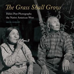 Grass Shall Grow Helen Post Photographs the Native American West  9781496216205 Front Cover