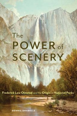 The Power of Scenery: Frederick Law Olmsted and the Origin of National Parks  9781496220776 Front Cover