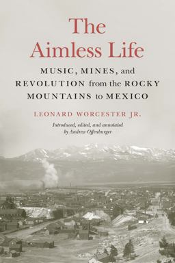 Aimless Life Music, Mines, and Revolution from the Rocky Mountains to Mexico  9781496222909 Front Cover