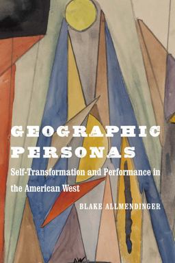 Geographic Personas Self-Transformation and Performance in the American West  9781496225061 Front Cover