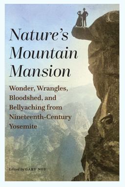 Nature's Mountain Mansion Wonder, Wrangles, Bloodshed, and Bellyaching from Nineteenth-Century Yosemite  9781496232519 Front Cover