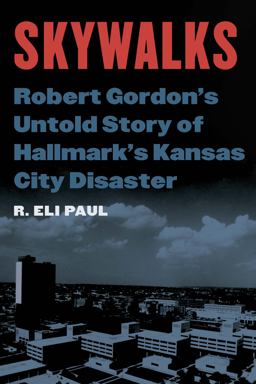 Skywalks Robert Gordon's Untold Story of Hallmark's Kansas City Disaster  9781496233134 Front Cover