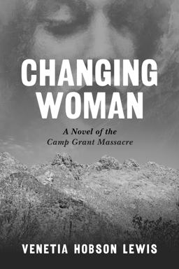 Changing Woman A Novel of the Camp Grant Massacre  9781496235138 Front Cover