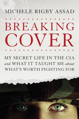 Breaking Cover My Secret Life in the CIA and What It Taught Me about What's Worth Fighting For  9781496419590 Front Cover