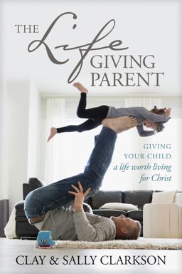 Lifegiving Parent Giving Your Child a Life Worth Living for Christ  9781496421975 Front Cover