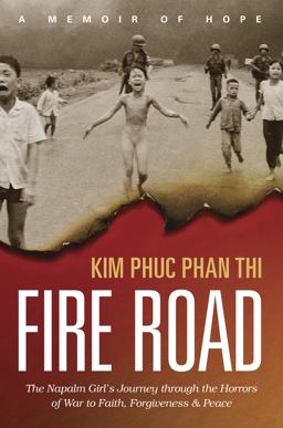 Fire Road The Napalm Girl's Journey Through the Horrors of War to Faith, Forgiveness, and Peace  9781496424303 Front Cover
